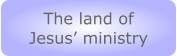 The land of Jesus’ ministry